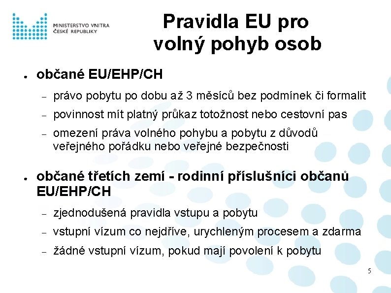  Pravidla EU pro volný pohyb osob ● ● občané EU/EHP/CH právo pobytu po