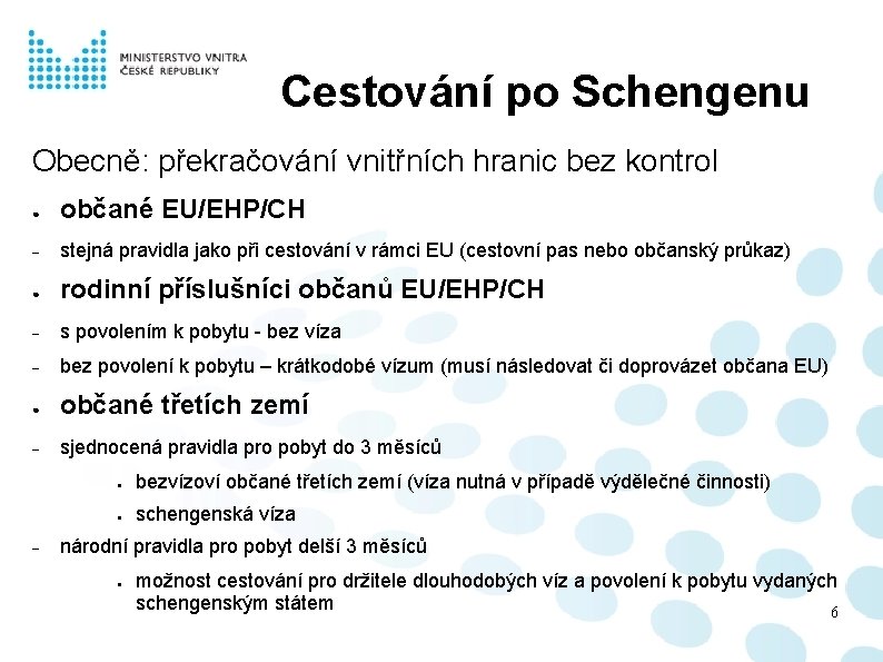  Cestování po Schengenu Obecně: překračování vnitřních hranic bez kontrol ● občané EU/EHP/CH stejná