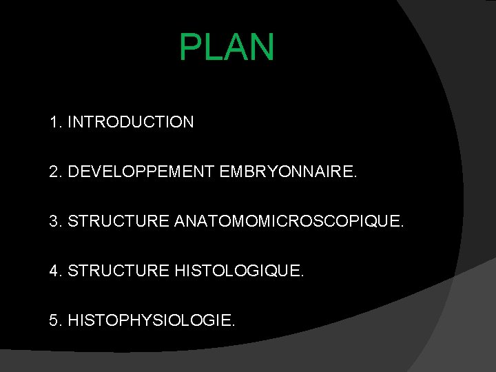 PLAN 1. INTRODUCTION 2. DEVELOPPEMENT EMBRYONNAIRE. 3. STRUCTURE ANATOMOMICROSCOPIQUE. 4. STRUCTURE HISTOLOGIQUE. 5. HISTOPHYSIOLOGIE.