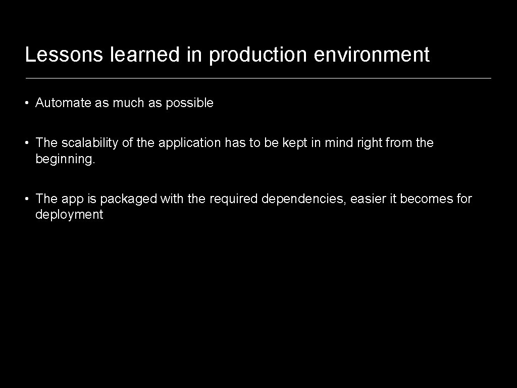 Lessons learned in production environment • Automate as much as possible • The scalability