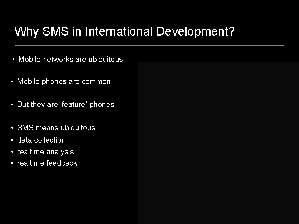 Why SMS in International Development? • Mobile networks are ubiquitous • Mobile phones are