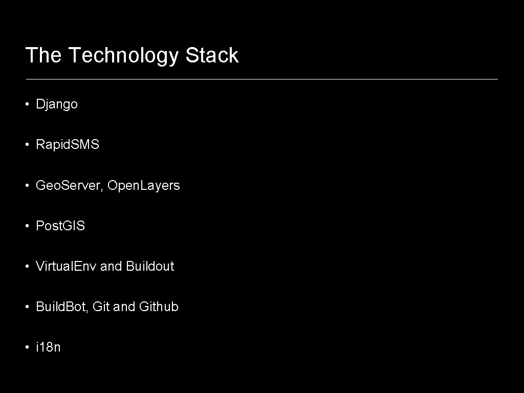 The Technology Stack • Django • Rapid. SMS • Geo. Server, Open. Layers •