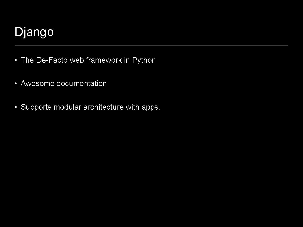 Django • The De-Facto web framework in Python • Awesome documentation • Supports modular