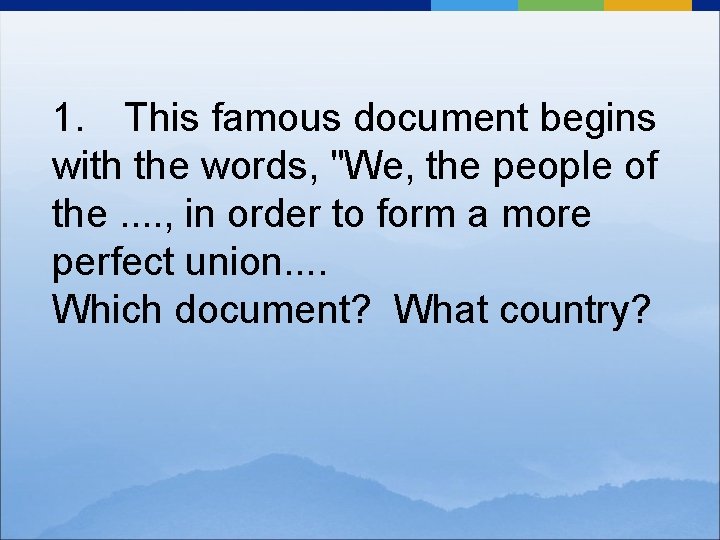 1. This famous document begins with the words, "We, the people of the. .