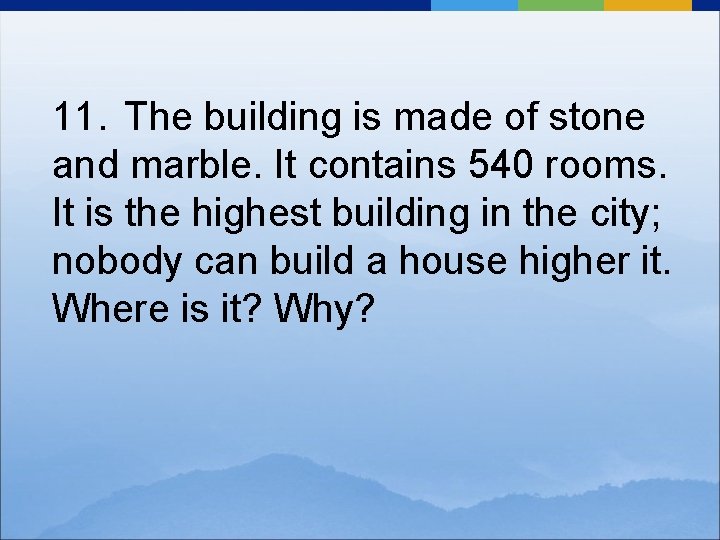 11. The building is made of stone and marble. It contains 540 rooms. It
