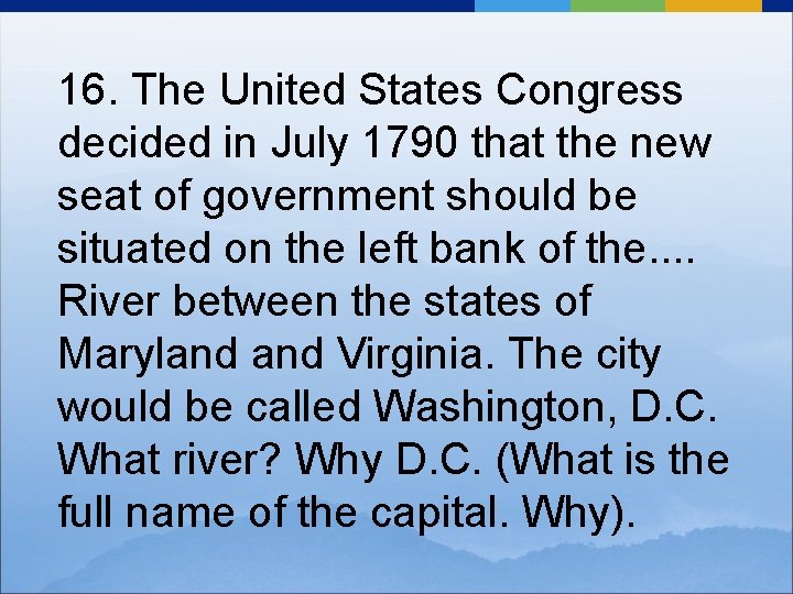 16. The United States Congress decided in July 1790 that the new seat of