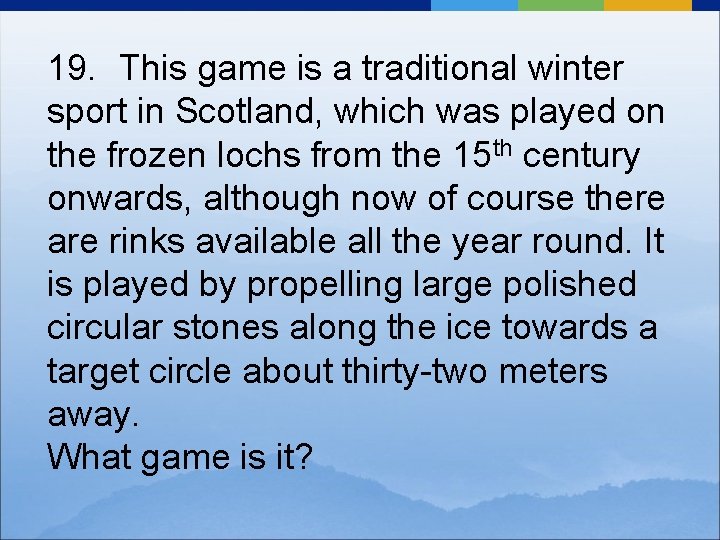 19. This game is a traditional winter sport in Scotland, which was played on
