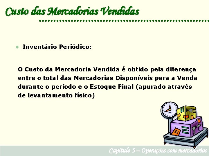 Custo das Mercadorias Vendidas Inventário Periódico: O Custo da Mercadoria Vendida é obtido pela