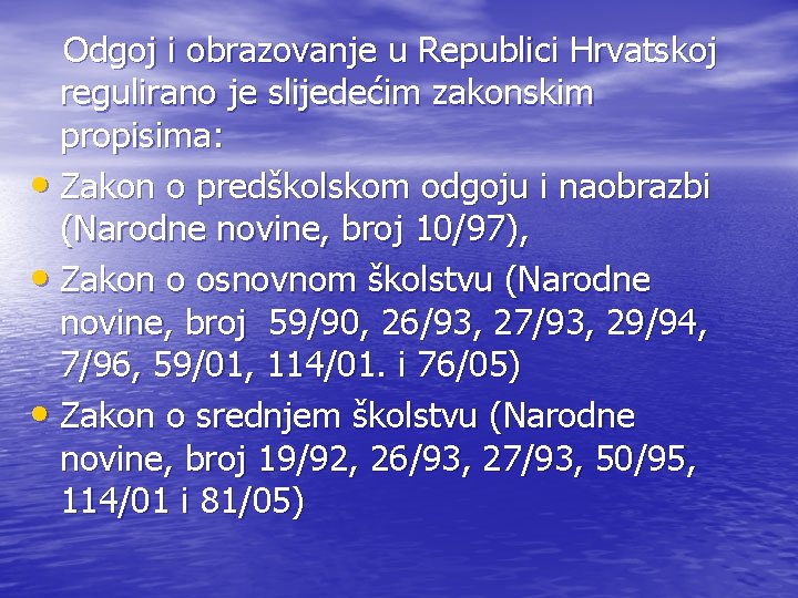 Odgoj i obrazovanje u Republici Hrvatskoj regulirano je slijedećim zakonskim propisima: • Zakon o