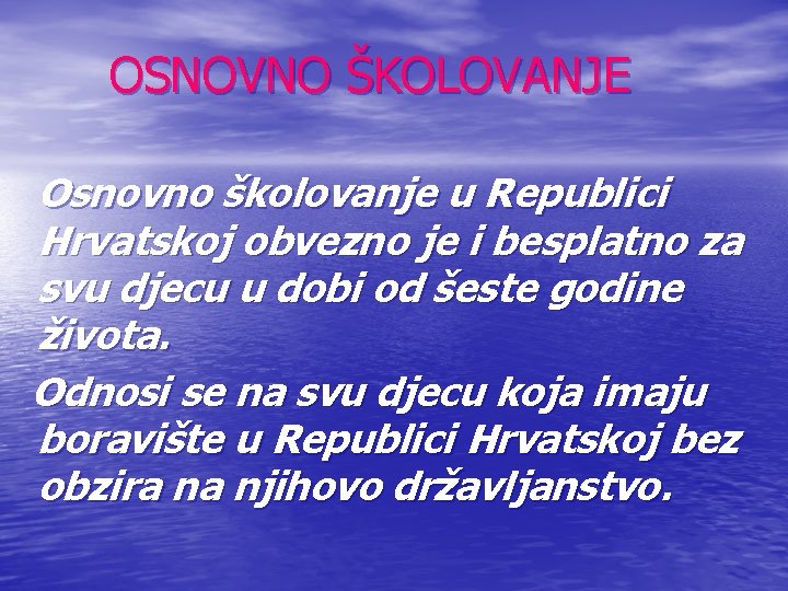 OSNOVNO ŠKOLOVANJE Osnovno školovanje u Republici Hrvatskoj obvezno je i besplatno za svu djecu