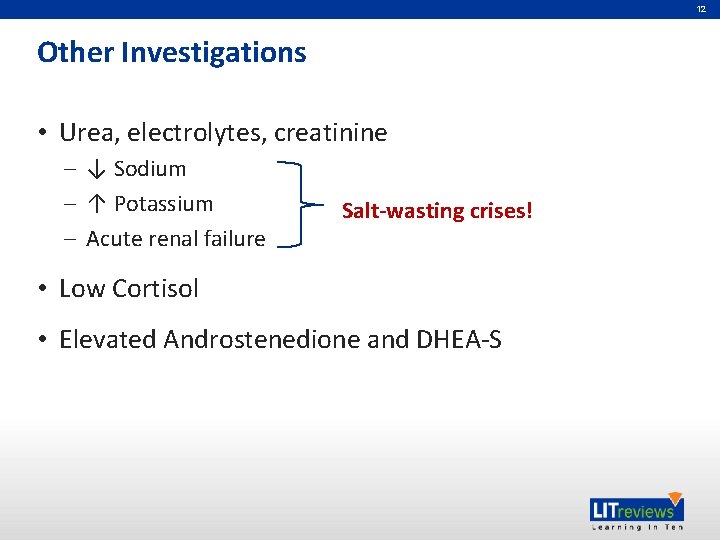 12 Other Investigations • Urea, electrolytes, creatinine – ↓ Sodium – ↑ Potassium –