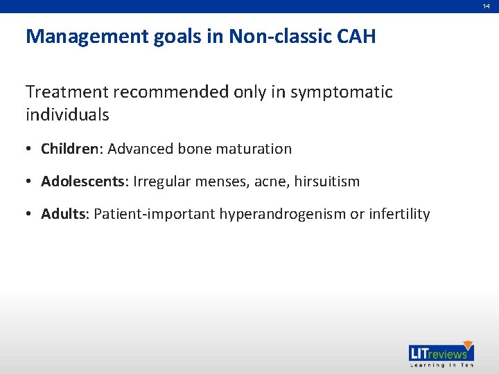 14 Management goals in Non-classic CAH Treatment recommended only in symptomatic individuals • Children: