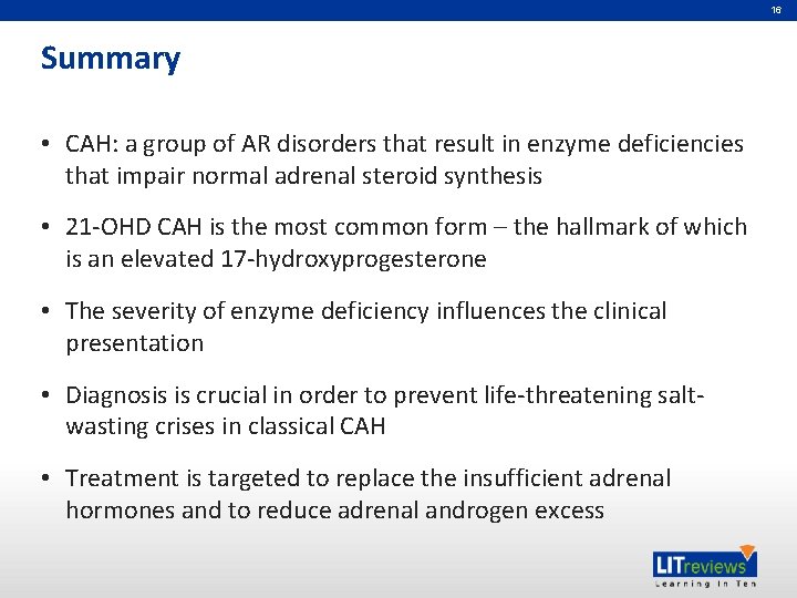 16 Summary • CAH: a group of AR disorders that result in enzyme deficiencies