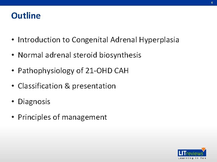 5 Outline • Introduction to Congenital Adrenal Hyperplasia • Normal adrenal steroid biosynthesis •