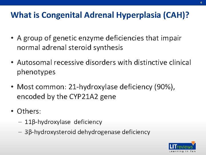 6 What is Congenital Adrenal Hyperplasia (CAH)? • A group of genetic enzyme deficiencies