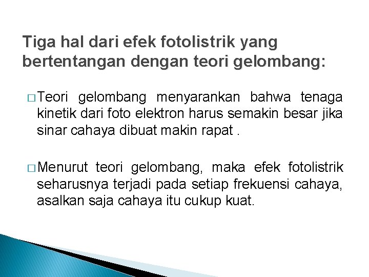 Tiga hal dari efek fotolistrik yang bertentangan dengan teori gelombang: � Teori gelombang menyarankan