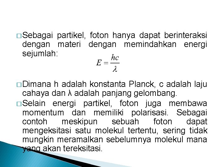 � Sebagai partikel, foton hanya dapat berinteraksi dengan materi dengan memindahkan energi sejumlah: �