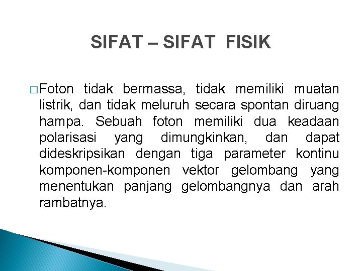 SIFAT – SIFAT FISIK � Foton tidak bermassa, tidak memiliki muatan listrik, dan tidak