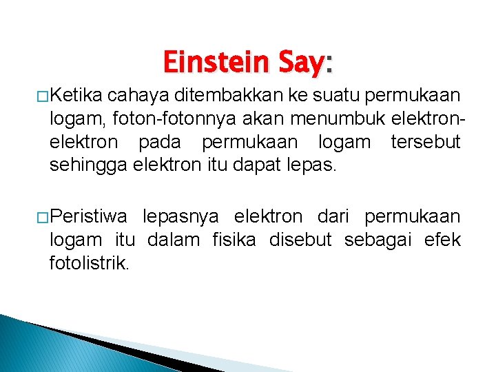 Einstein Say: � Ketika cahaya ditembakkan ke suatu permukaan logam, foton-fotonnya akan menumbuk elektron