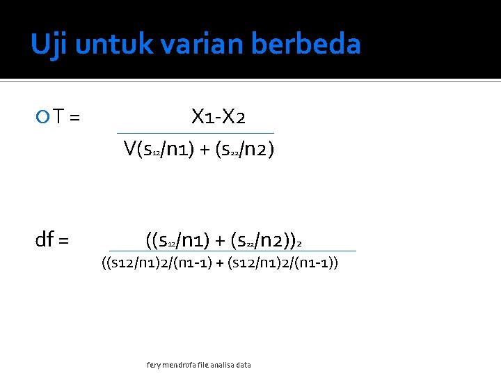 Uji untuk varian berbeda T = X 1 -X 2 V(s /n 1) +