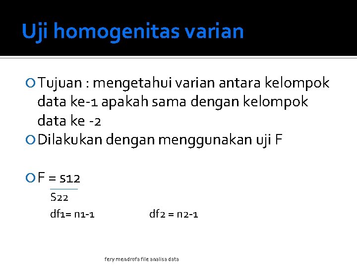 Uji homogenitas varian Tujuan : mengetahui varian antara kelompok data ke-1 apakah sama dengan