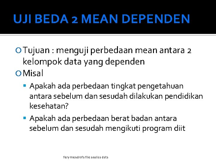 UJI BEDA 2 MEAN DEPENDEN Tujuan : menguji perbedaan mean antara 2 kelompok data