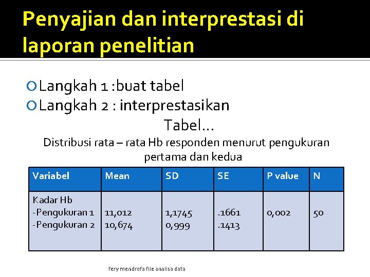 Penyajian dan interprestasi di laporan penelitian Langkah 1 : buat tabel Langkah 2 :