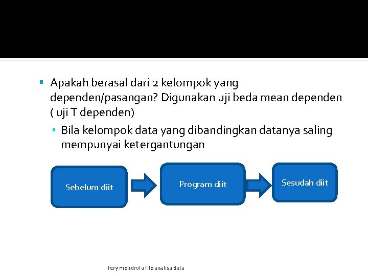  Apakah berasal dari 2 kelompok yang dependen/pasangan? Digunakan uji beda mean dependen (