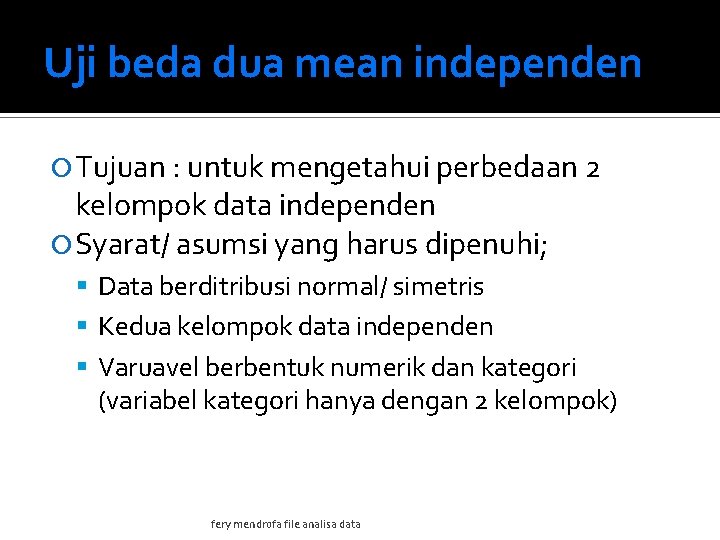 Uji beda dua mean independen Tujuan : untuk mengetahui perbedaan 2 kelompok data independen