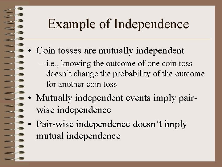 Example of Independence • Coin tosses are mutually independent – i. e. , knowing