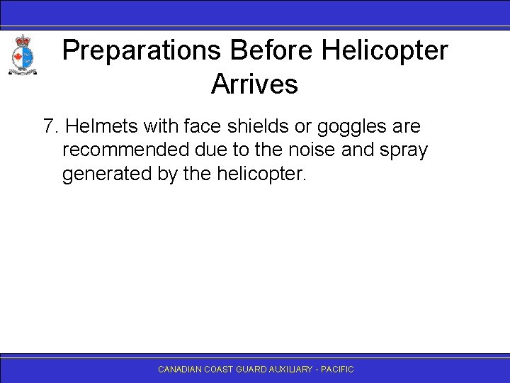 Preparations Before Helicopter Arrives 7. Helmets with face shields or goggles are recommended due