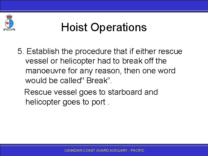 Hoist Operations 5. Establish the procedure that if either rescue vessel or helicopter had