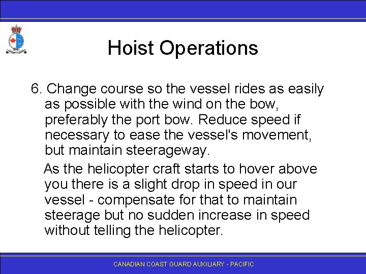 Hoist Operations 6. Change course so the vessel rides as easily as possible with