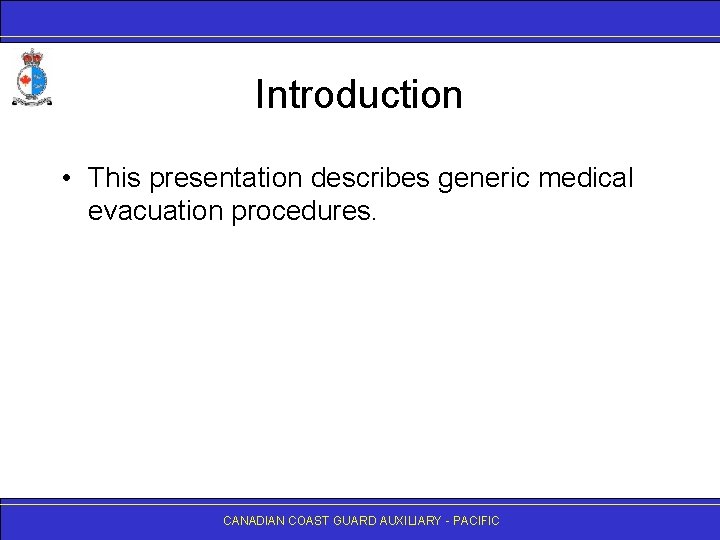 Introduction • This presentation describes generic medical evacuation procedures. CANADIAN COAST GUARD AUXILIARY -