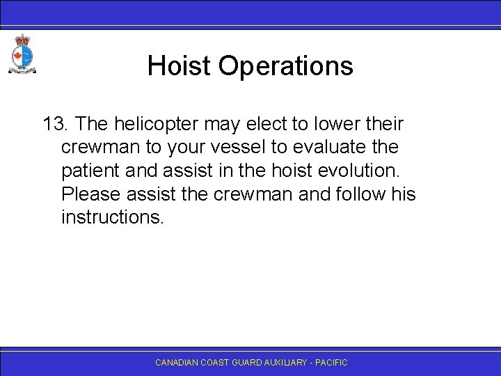 Hoist Operations 13. The helicopter may elect to lower their crewman to your vessel