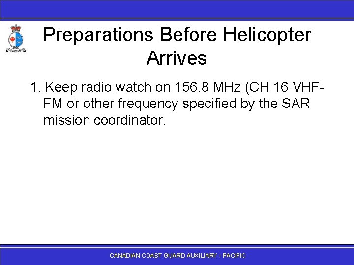 Preparations Before Helicopter Arrives 1. Keep radio watch on 156. 8 MHz (CH 16
