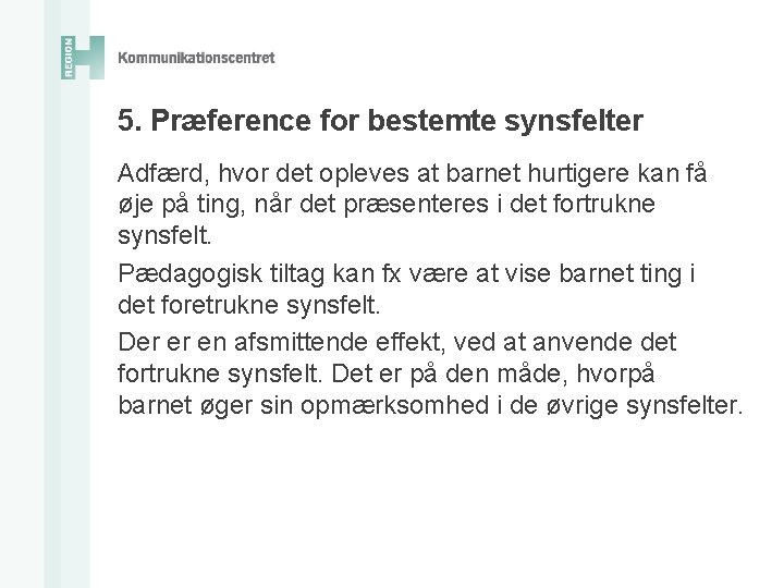 5. Præference for bestemte synsfelter Adfærd, hvor det opleves at barnet hurtigere kan få