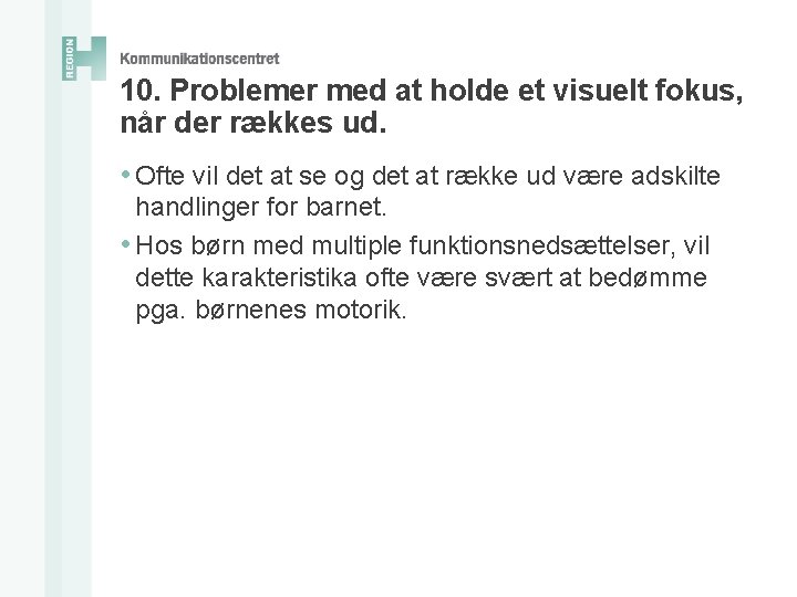 10. Problemer med at holde et visuelt fokus, når der rækkes ud. • Ofte