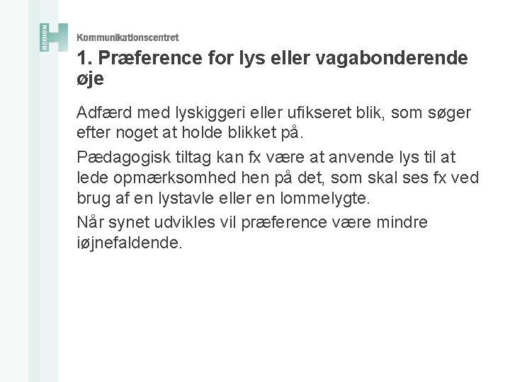 1. Præference for lys eller vagabonderende øje Adfærd med lyskiggeri eller ufikseret blik, som