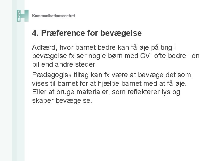 4. Præference for bevægelse Adfærd, hvor barnet bedre kan få øje på ting i