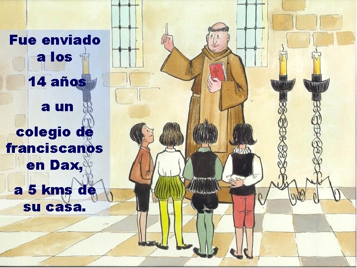 Fue enviado a los 14 años a un colegio de franciscanos en Dax, a