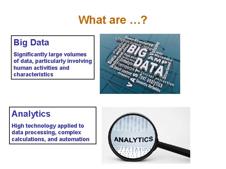 What are …? Big Data Significantly large volumes of data, particularly involving human activities