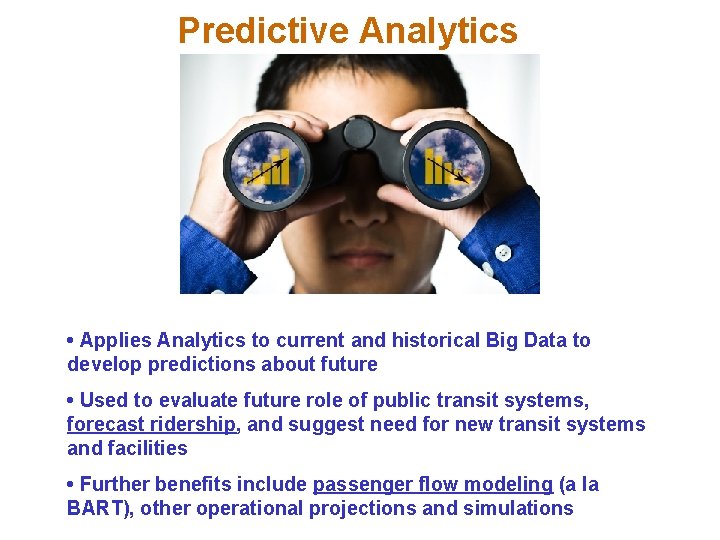Predictive Analytics • Applies Analytics to current and historical Big Data to develop predictions