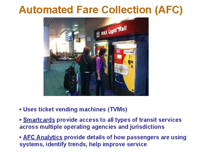 Automated Fare Collection (AFC) • Uses ticket vending machines (TVMs) • Smartcards provide access