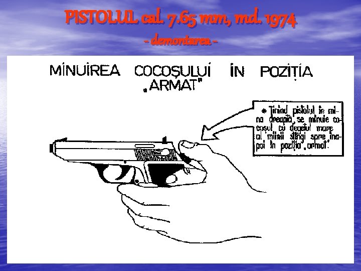 PISTOLUL cal. 7. 65 mm, md. 1974 - demontarea - PISTOLUL cal. 7. 65 mm, md. 1974 - demontarea -
