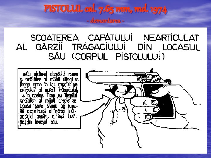PISTOLUL cal. 7. 65 mm, md. 1974 - demontarea - PISTOLUL cal. 7. 65 mm, md. 1974 - demontarea -
