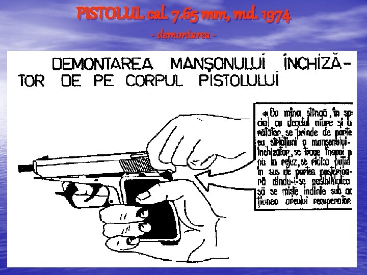 PISTOLUL cal. 7. 65 mm, md. 1974 - demontarea - PISTOLUL cal. 7. 65 mm, md. 1974 - demontarea -