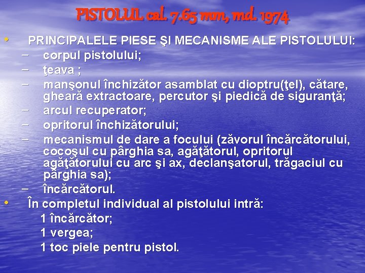 PISTOLUL cal. 7. 65 mm, md. 1974 • • PRINCIPALELE PIESE ŞI MECANISME ALE PISTOLUL cal. 7. 65 mm, md. 1974 • • PRINCIPALELE PIESE ŞI MECANISME ALE
