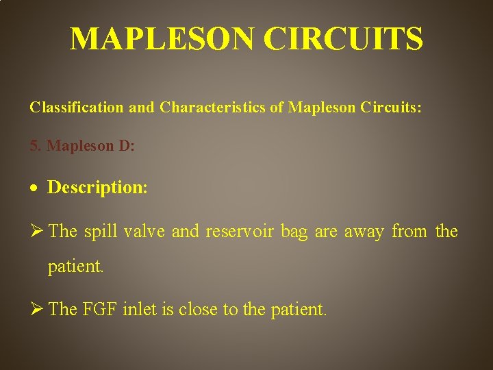 MAPLESON CIRCUITS Classification and Characteristics of Mapleson Circuits: 5. Mapleson D: Description: The spill