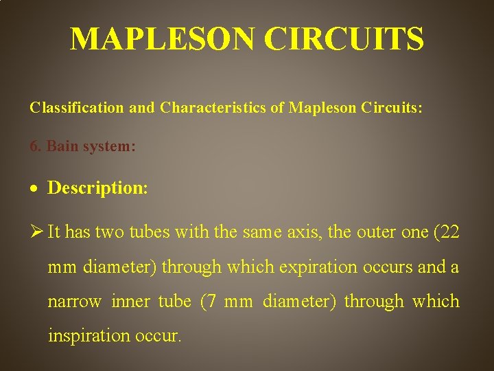 MAPLESON CIRCUITS Classification and Characteristics of Mapleson Circuits: 6. Bain system: Description: It has